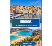 RHODOS Reiseführer 2026-2027: Antike Ruinen, ägäische Küsten und lokale Spezialitäten: Ihr perfekter Begleiter zur Erkundung der sonnenverwöhnten Insel Griechenlands