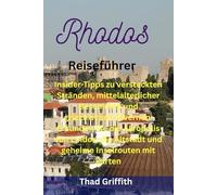 Rhodos Reiseführer: Insider-Tipps zu versteckten Stränden, mittelalterlicher Geschichte und griechischen Tavernen: Erkunden Sie die Akropolis von ... Altstadt und geheime Inselrouten mit Karten