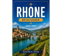 RHONE REISEFÜHRER 2026-2027: Praktische Routen durch Lyon, Avignon, Châteauneuf-du-Pape und die Weinstraße.