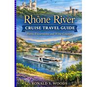Rhône River Cruise Travel Guide: Ports, Excursions, and Wine Country
