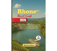 Rhone Travel Guide 2026: Explore Côtes du Rhône Wine Tours, Journey Through the Lyon-Avignon River Valley, and Discover French Vineyard Road Trips & Hidden Gems in Southeastern France