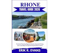RHONE TRAVEL GUIDE 2026: Practical Planning, Regional Routes, Seasonal Timing, and Local Ways of Experiencing Southern France