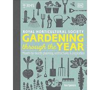 RHS Gardening Through the Year: New Edition - Month-by-month Planning Instructions and Inspiration