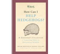 RHS how can I help hedgehogs?: a gardener's collection of inspiring ideas for welcoming wildlife