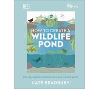 RHS How to Create a Wildlife Pond: Plan, Dig, and Enjoy a Natural Pond in Your Own Back Garden (DK: Royal Horticultural Society (RHS))