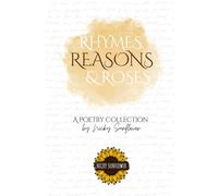 Rhymes, Reasons and Roses: A Poetry Collection
