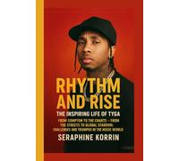 Rhythm and Rise - The Inspiring Life of Tyga: From Compton to the Charts From the Streets to Global Stardom - Challenges and Triumphs in the Music World