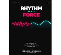 RHYTHM BEATS FORCE: The Blueprint for Sustainable Performance in the AI Age (The Coherence Code)