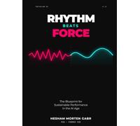 RHYTHM BEATS FORCE: The Blueprint for Sustainable Performance in the AI Age (The Coherence Code)