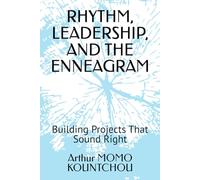 RHYTHM, LEADERSHIP, AND THE ENNEAGRAM: Building Projects That Sound Right (Symphonic Management)