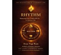 RHYTHM: Mastering Life’s Trade-Offs for a Coherent Life (The AIONIA Coherence Series)
