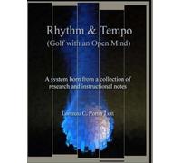 Rhythm & Tempo (Golf with an Open Mind): A system born from a collection of research and instructional notes