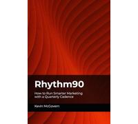 Rhythm90: How to Run Smarter Marketing with a Quarterly Cadence