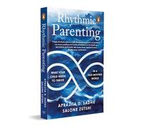 RHYTHMIC PARENTING: WHAT YOUR CHILD NEEDS TO THRIVE IN A FAST-MOVING WORLD