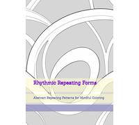 Rhythmic Repeating Forms: Abstract Repeating Patterns for Mindful Coloring (Soft Quiet Moments)