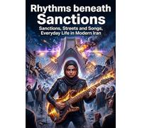 Rhythms beneath Sanctions: Sanctions, Streets and Songs, Everyday Life in Modern Iran