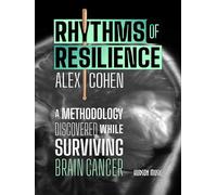 Rhythms of Resilience by Alex Cohen: A Methodology Discovered While Surviving Brain Cancer