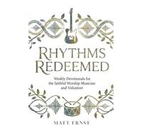 Rhythms Redeemed: Weekly Devotionals for the faithful Worship Musician and Volunteer