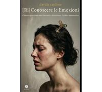 [Ri]Conosci le tue emozioni: Come capire cosa senti davvero e disattivare il pilota automatico