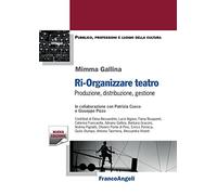 Ri-organizzare teatro. Produzione, distribuzione, gestione (Pubblico, professioni, luoghi della cultura)