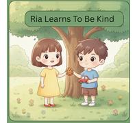 Ria Learns to Be Kind: 3 Stories About Sharing, Saying Sorry and Helping