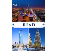 Riad Reiseführer 2026: Entdecken Sie Saudi-Arabiens dynamische Hauptstadt - historische Festungen, Wüstenabenteuer, kulturelle Schätze, moderne Wahrzeichen, lokale Küche und praktische Reisetipps