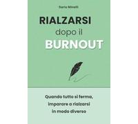 Rialzarsi dopo il burnout: Una guida pratica per comprendere l’esaurimento, rispettare i propri limiti, ritrovare energia e ricostruire la fiducia in sé stessi dopo un burnout