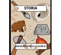 Riassunti di Storia per la Classe 3°: Tutta la Preistoria spiegata in modo chiaro, semplice e adatto ai bambini