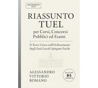 Riassunto TUEL per Corsi, Concorsi Pubblici ed Esami: Il Testo Unico sull'Ordinamento degli Enti Locali Spiegato Facile in Sintesi