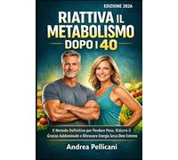 Riattiva il Metabolismo Dopo i 40: Il Metodo Definitivo per Perdere Peso, Ridurre il Grasso Addominale e Ritrovare Energia Senza Diete Estreme (Vivere Meglio Dopo i 40 anni)