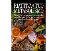 Riattiva il tuo metabolismo: Strategie comprovate e tecniche pratiche per favorire la naturale combustione dei grassi
