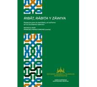 Ribat, rábita y zawiya: Espacios para la santidad y el sufismo en el Occidente islámico: 4 (Estudios Árabes e Islámicos)