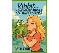 Ribbit.....How Many Frogs Do I Have to Kiss?