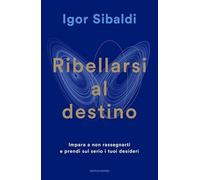 Ribellarsi al destino. Impara a non rassegnarti e prendi sul serio i tuoi desideri (Vivere meglio)