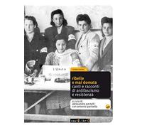 Ribelle e mai domata. Canti e racconti di antifascismo e resistenza. Con CD Audio (I giorni cantati)
