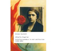 «Ribelle fragile». Celestina Ausenda e le reti antifasciste (1936-1946) (Storia, politica, società)