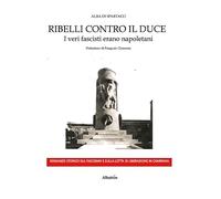 Ribelli contro il Duce. I veri fascisti erano napoletani (Nuove voci. Strade)