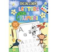 Ricalcare Lettere E Numeri: Impariamo Con Gli Animali, Tracciare Le Linee E Scrivere L’Alfabeto, Imparare Cominciando Con I Pregrafismi (Prescolastica Età 3+)