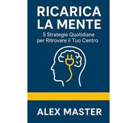 Ricarica la Mente: 5 Strategie Quotidiane per Ritrovare il Tuo Centro