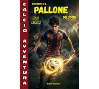 RICCARDO e il Pallone dei Sogni: Libro sul Calcio per Bambini e Ragazzi dai 9 ai 12 anni (Fantasy Avventura e Mistero Libri per ragazzi 9-12 anni)