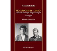 Riccardo Fedel «Libero». Comandante della Brigata Partigiana Romagnola. Una biografia (Vicus. Studi santarcangiolesi)