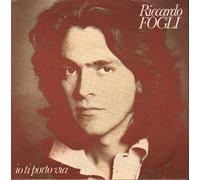 Riccardo Fogli - Io Ti Porto Via / Si Alza Grande Nel Sole La Mia Voglia ..
