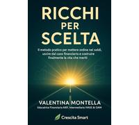 RICCHI PER SCELTA: Il metodo pratico per mettere ordine nei soldi, uscire dal caos finanziario e costruire finalmente la vita che meriti