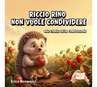 RICCIO RINO NON VUOLE CONDIVIDERE: Una storia sulla condivisione (Le storie del Bosco Sereno)