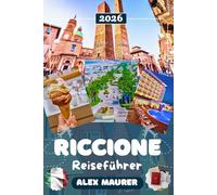 RICCIONE REISEFÜHRER 2026: Entdecken Sie Riccione, Rimini & San Marino - Traumstrände an der Adria, lebendiges Nachtleben, Museen, Kultur, kulinarische Highlights & perfekte Reiserouten