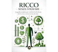 Ricco senza strafare: La guida completa per costruire la ricchezza che ti serve e vivere la vita che ami