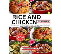 RICE AND CHICKEN COOKBOOK: Wholesome and 80+ flavorful recipes that are simple, cozy, and authentic perfect for everyday comfort cooking.