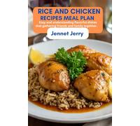 RICE AND CHICKEN RECIPES MEAL PLAN: Easy and understanding flavorful dishes that gathering friends and family together.