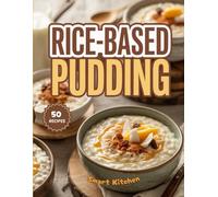 Rice-Based PUDDING: Creamy, Comforting, and Timeless Rice Pudding Recipes from Around the World - Simple, Sweet, and Deliciously Satisfying (Purely Pudding: The Ultimate Dessert Cookbook Series)