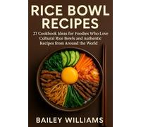 Rice Bowl Recipes: 27 Cookbook Ideas for Foodies Who Love Cultural Rice Bowls